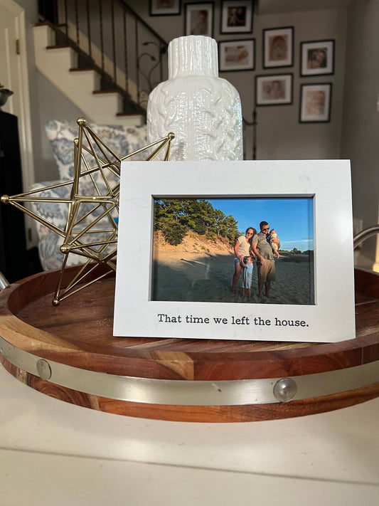 That Time We Left the House 4x6 Frame