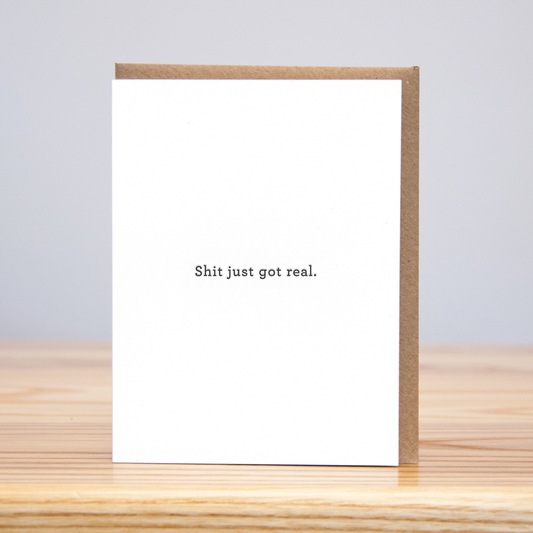 Shit Just Got Real (Letterpress): 4.125” x 5.5”
